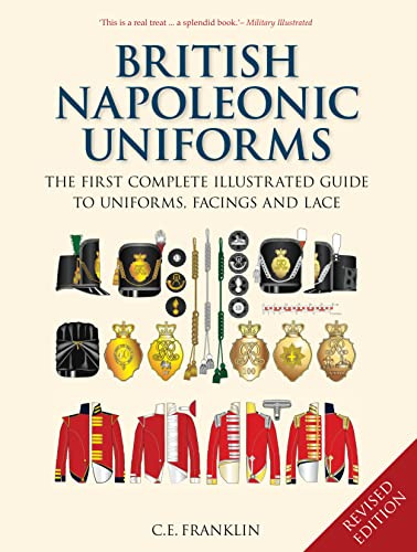 British Napoleonic Uniforms: A Complete Illustrated Guide to Uniforms, Facings and Lace