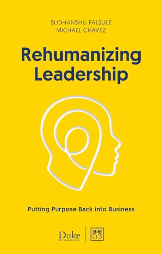 Rehumanizing Leadership: Putting purpose and meaning back into business