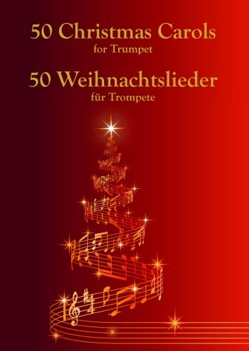 50 Christmas Carols For Trumpet: 50 Weihnachtslieder für Trompete