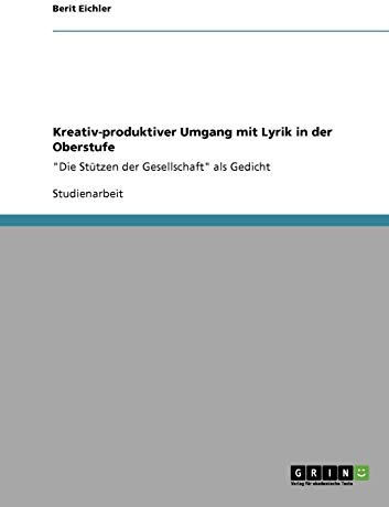 Kreativ-produktiver Umgang mit Lyrik in der Oberstufe: Die Stützen der Gesellschaft als Gedicht