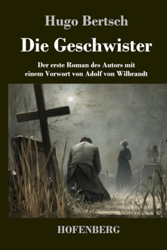 Die Geschwister: Der erste Roman des Autors mit einem Vorwort von Adolf von Wilbrandt
