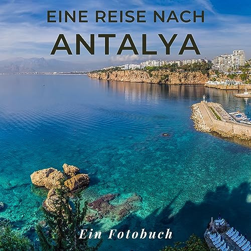 Eine Reise nach Antalya: Ein Fotobuch. Das perfekte Souvenir & Mitbringsel nach oder vor dem Urlaub. Statt Reiseführer, lieber diesen einzigartigen Bildband