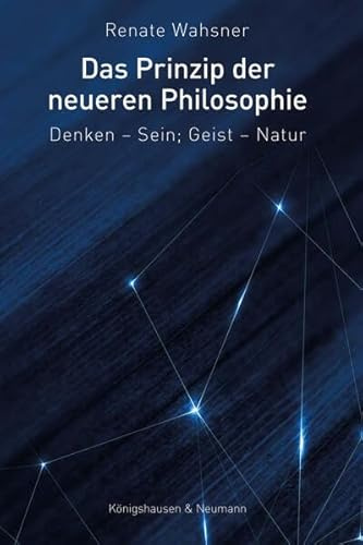 Das Prinzip der neueren Philosophie: Denken – Sein : Geist – Natur