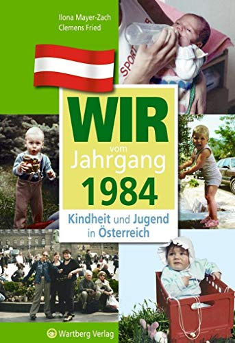 Wir vom Jahrgang 1984 - Kindheit und Jugend in Österreich - Geschenkbuch zum 42. Geburtstag - Jahrgangsbuch mit Geschichten, Fotos und Erinnerungen mitten aus dem Alltag (Jahrgangsbände Österreich)