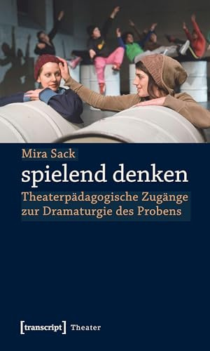 spielend denken: Theaterpädagogische Zugänge zur Dramaturgie des Probens