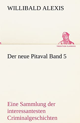 Der neue Pitaval Band 5: Eine Sammlung der interessantesten Criminalgeschichten aller Länder aus älterer und neuerer Zeit (TREDITION CLASSICS)
