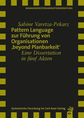 Pattern Language zur Führung von Organisationen 'beyond Planbarkeit': Eine Dissertation in fünf Akten (Verlag für Systemische Forschung)