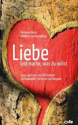 Liebe und mache, was du willst: Über Sanftmut und Zärtlichkeit, Zufriedenheit, Ehrfurcht und Respekt