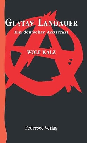 Gustav Landauer: Ein deutscher Anarchist
