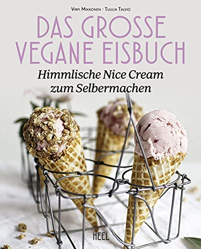 Das große vegane Eisbuch: Himmlische N'ice Cream zum Selbermachen: Alle Eiscreme-Rezepte mit und ohne Eismaschine: 80 Eiscreme-Ideen himmlisch cremig & gesund