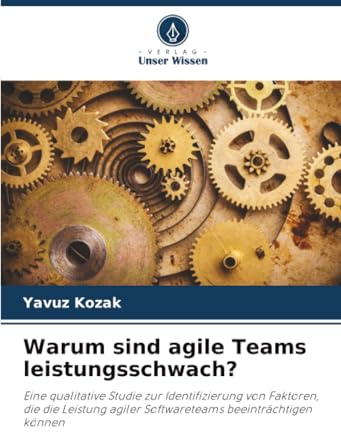 Warum sind agile Teams leistungsschwach?: Eine qualitative Studie zur Identifizierung von Faktoren, die die Leistung agiler Softwareteams beeinträchtigen können