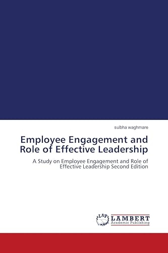 Employee Engagement and Role of Effective Leadership: A Study on Employee Engagement and Role of Effective Leadership Second Edition