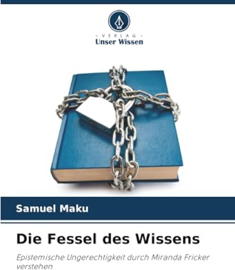 Die Fessel des Wissens: Epistemische Ungerechtigkeit durch Miranda Fricker verstehen