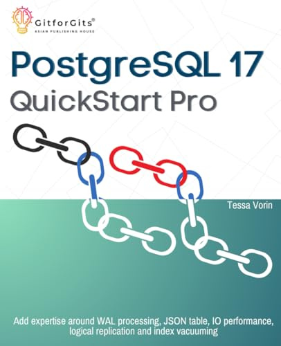 PostgreSQL 17 QuickStart Pro: Add expertise around WAL processing, JSON table, IO performance, logical replication and index vacuuming