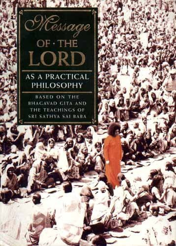 Message of the Lord as a Practical Philosophy based on the Bhagavad Gita and the Teachings of Sri Sathya Sai Baba