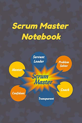 Scrum Master Notebook: Ultimate Scrum Master Notebook To Keep Track Of Important Meeting Notes and Action Items - Scrum Master Attributes of Servant ... Mentor With Agile Principles and References