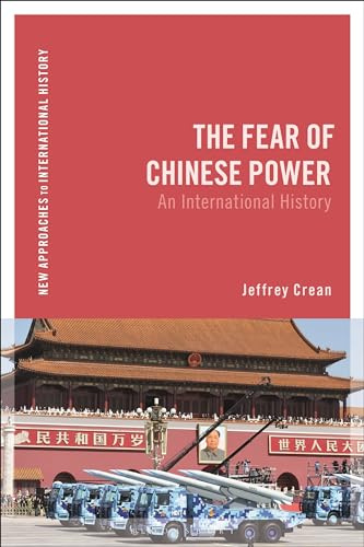 The Fear of Chinese Power: An International History (New Approaches to International History)