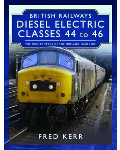 British Railways Diesel Electric Classes 44 to 46: The Mighty Peaks of the Midland Main Line