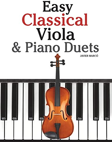 Easy Classical Viola & Piano Duets: Featuring music of Bach, Mozart, Beethoven, Strauss and other composers.