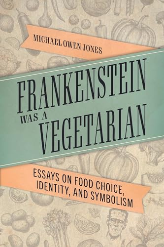 Frankenstein Was a Vegetarian: Essays on Food Choice, Identity, and Symbolism