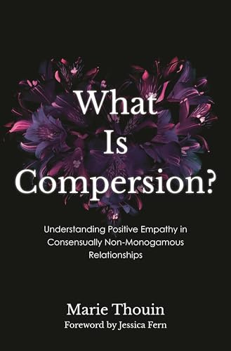 What Is Compersion?: Understanding Positive Empathy in Consensually Non-Monogamous Relationships (Diverse Sexualities, Genders, and Relationships)