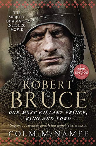 Robert Bruce: Our Most Valiant Prince, King and Lord (NOW THE SUBJECT OF A MAJOR NETFLIX MOVIE)