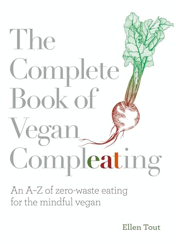 The Complete Book of Vegan Compleating: An AZ of Zero-Waste Eating For the Mindful Vegan