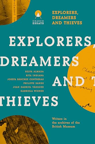 Explorers Dreamers and Thieves: Latin American Writers in the British Museum (Essays)