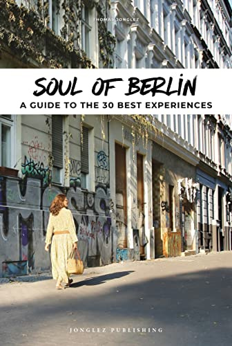 Soul of Berlin: A Guide to 30 Exceptional Experiences: 30 unforgettable experiences that capture the soul of Berlin (Jonglez Soul of Guides)