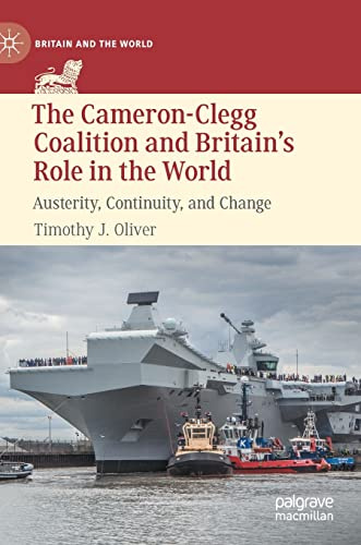 The Cameron-Clegg Coalition and Britain’s Role in the World: Austerity, Continuity, and Change (Britain and the World)