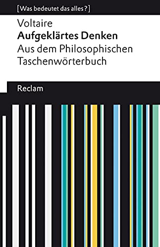 Aufgeklärtes Denken. Aus dem Philosophischen Taschenwörterbuch. [Was bedeutet das alles?]: Voltaire – Erläuterungen; Denkanstöße; Analyse – 14094 (Reclams Universal-Bibliothek)
