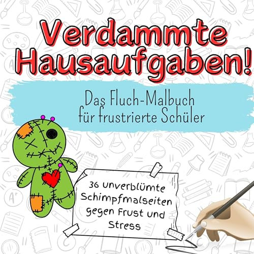 Verdammte Hausaufgaben! - 36 unverblümte Schimpfmalseiten gegen Frust und Stress: Das Fluch-Malbuch für frustrierte Schüler