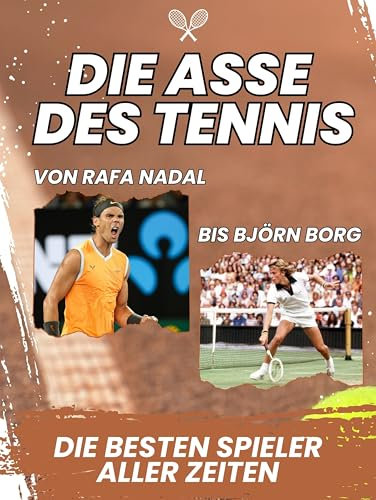 Die Asse des Tennis: Die größten Spieler aller Zeiten - Von Rafa Nadal bis Björn Borg. Komplett in Farbe