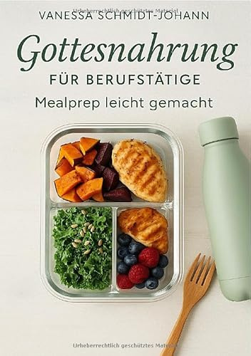 Gottesnahrung für Berufstätige – Mealprep leicht gemacht: Natürlich essen im stressigen Alltag: DE