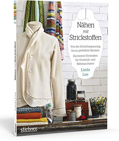 Nähen mit Strickstoffen. Von der Schnittanpassung bis zu perfekten Säumen. Bewährte Methoden für Overlock- und Nähmaschinen: Von der ... Methoden für Overlock- und Nähmaschinen