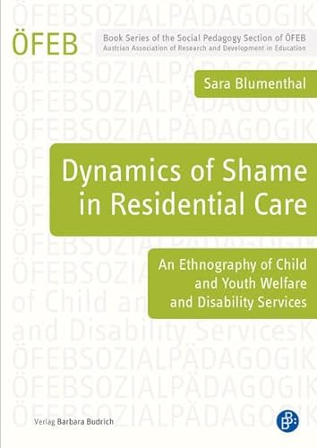 Dynamics of Shame in Residential Care: An Ethnography of Child and Youth Services and Disability Services (Schriftenreihe der ÖFEB-Sektion Sozialpädagogik)