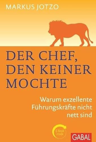 Der Chef, den keiner mochte: Warum exzellente Führungskräfte nicht nett sind (Dein Business)