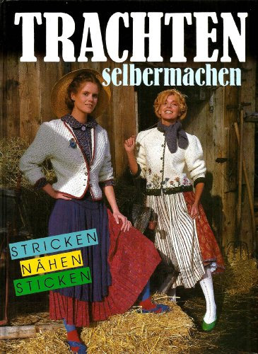 Trachten selbermachen: Stricken, Nähen, Sticken