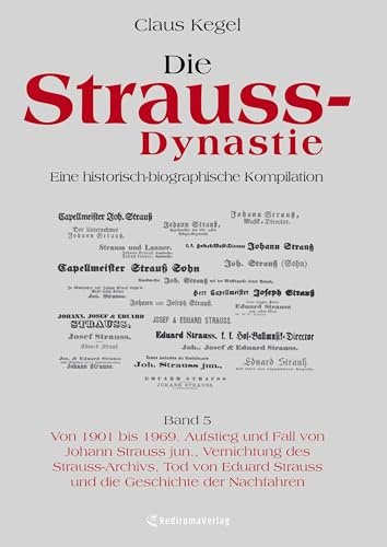 Die Strauss-Dynastie: Eine historisch-biographische Kompilation. Band 5: Von 1901 bis 1969. Aufstieg und Fall von Johann Strauss jun., Vernichtung des ... Strauss und die Geschichte der Nachfahren