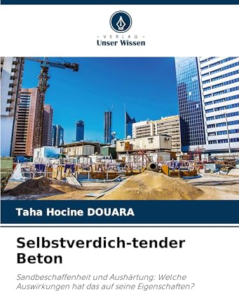Selbstverdich-tender Beton: Sandbeschaffenheit und Aushärtung: Welche Auswirkungen hat das auf seine Eigenschaften?