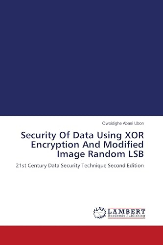 Security Of Data Using XOR Encryption And Modified Image Random LSB: 21st Century Data Security Technique Second Edition