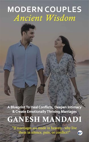 Modern Couples, Ancient Wisdom: A Blueprint to Heal Conflicts, Deepen Intimacy & Create Emotionally Thriving Marriages
