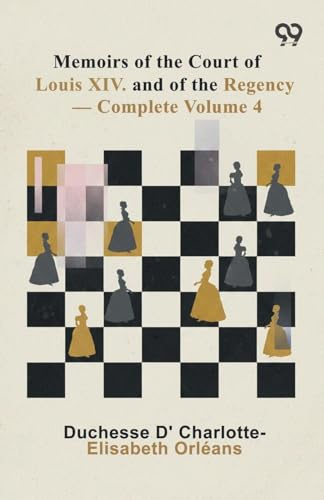 Memoirs Of The Court Of Louis XIV. And Of The Regency: Volume 4