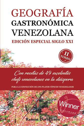 GEOGRAFÍA GASTRONÓMICA VENEZOLANA: EDICIÓN ESPECIAL SIGLO XXI -II TOMO-: Con recetas de 49 excelentes chefs venezolanos en la díaspora