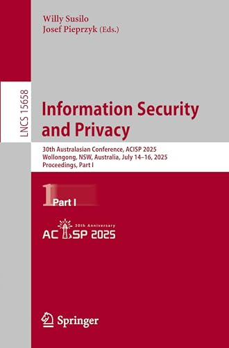 Information Security and Privacy: 30th Australasian Conference, ACISP 2025, Wollongong, NSW, Australia, July 14–16, 2025, Proceedings, Part I (Lecture Notes in Computer Science, Band 15658)