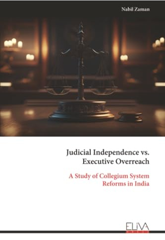 Judicial Independence vs. Executive Overreach: A Study of Collegium System Reforms in India