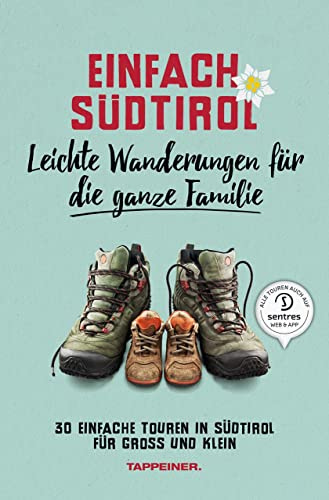 Einfach Südtirol: Leichte Wanderungen für die ganze Familie: 30 einfache Touren in Südtirol für Groß und Klein