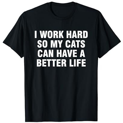Je travaille dur pour que mes chats puissent avoir une vie meilleure T-Shirt