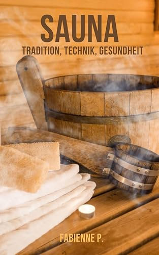 Sauna: Tradition, Technik, Gesundheit
