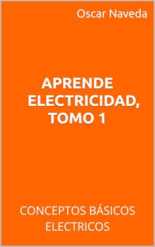 Aprende electricidad, tomo1: Conceptos básicos eléctricos (Aprende electricidad facilmente)